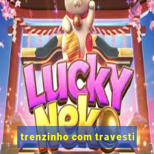 trenzinho com travesti