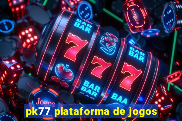 pk77 plataforma de jogos