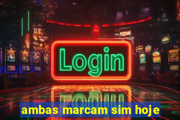 ambas marcam sim hoje