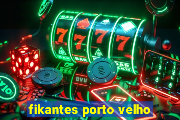 fikantes porto velho