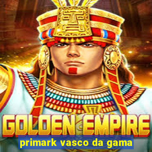 primark vasco da gama