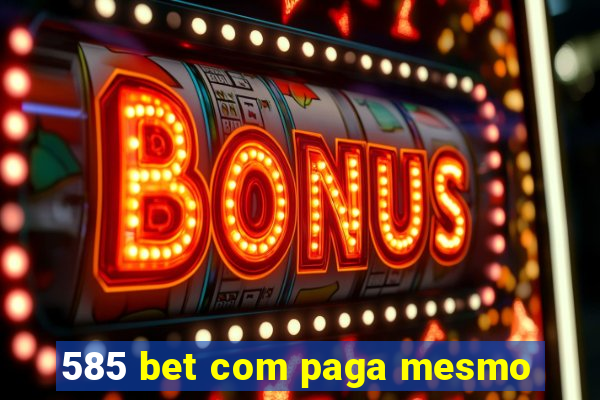 585 bet com paga mesmo