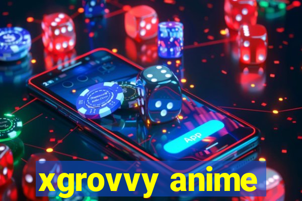 xgrovvy anime