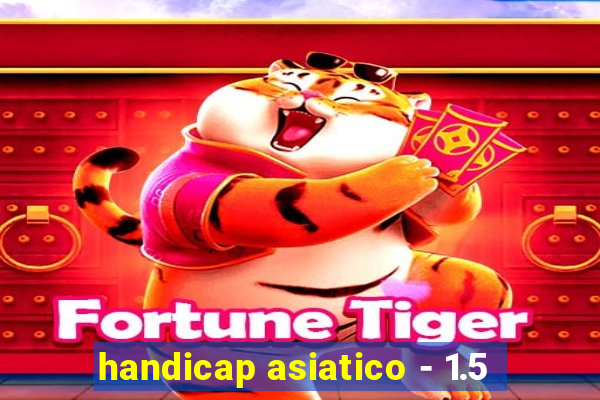 handicap asiatico - 1.5