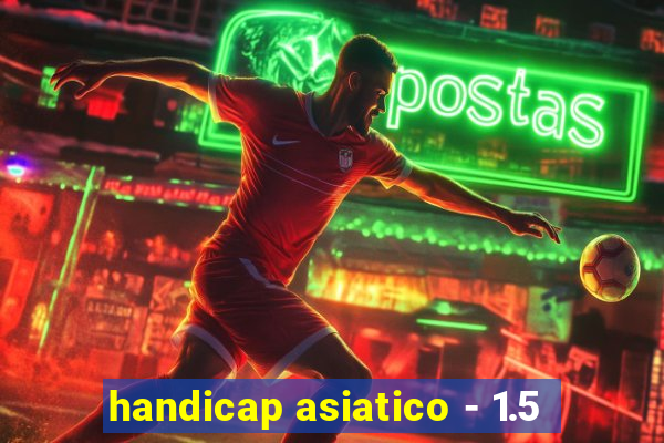 handicap asiatico - 1.5