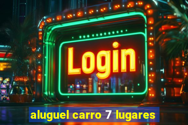 aluguel carro 7 lugares