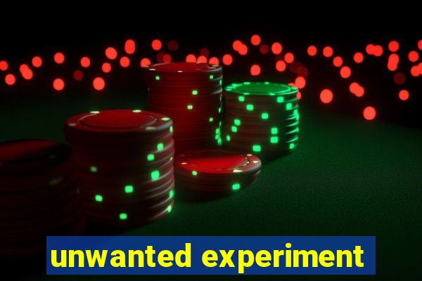 unwanted experiment