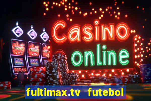 fultimax.tv futebol ao vivo