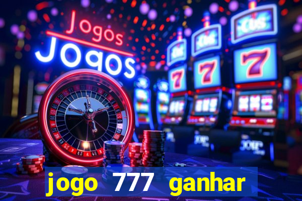 jogo 777 ganhar dinheiro de verdade