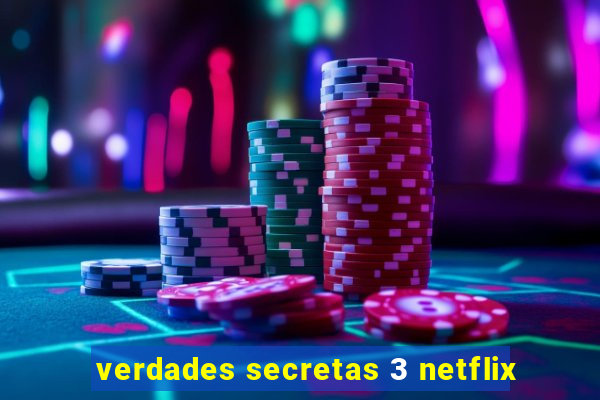 verdades secretas 3 netflix