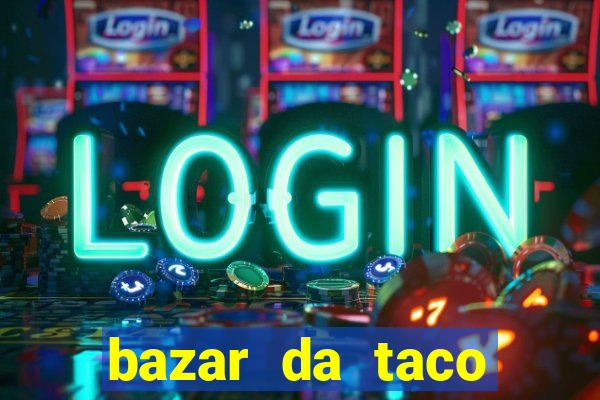 bazar da taco agendamento online