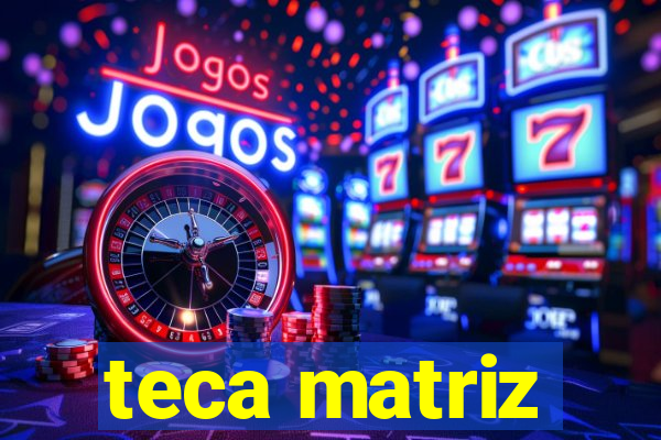 teca matriz