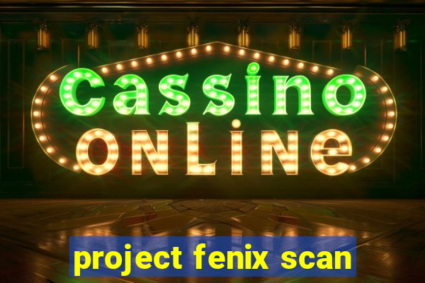 project fenix scan