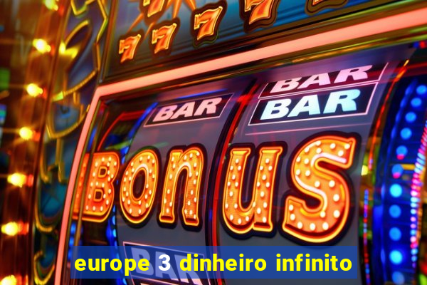 europe 3 dinheiro infinito