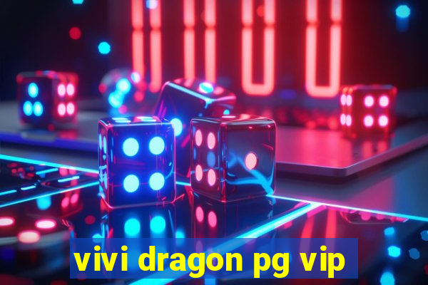 vivi dragon pg vip