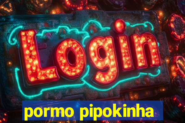 pormo pipokinha