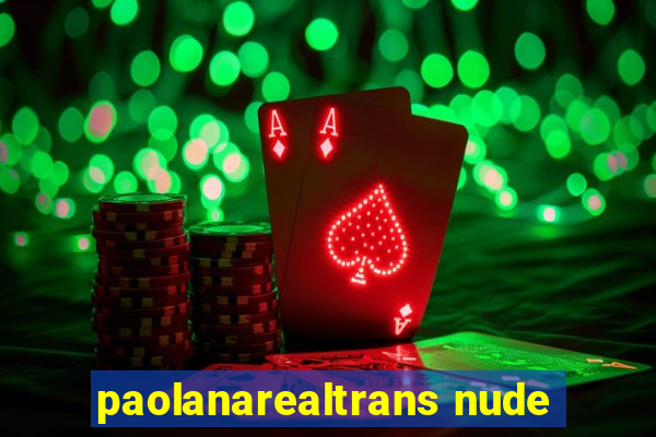 paolanarealtrans nude