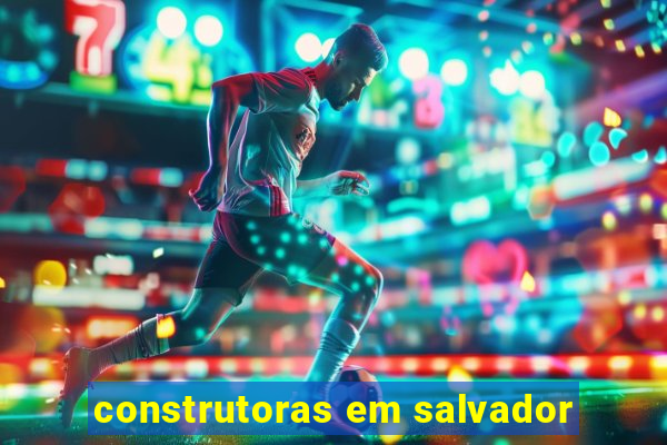 construtoras em salvador