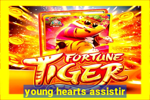 young hearts assistir