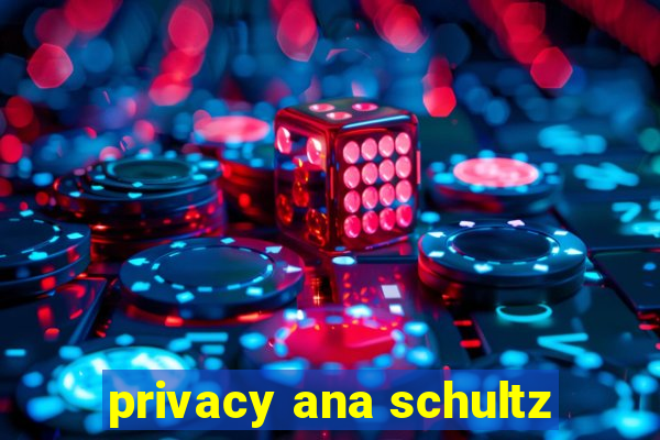 privacy ana schultz