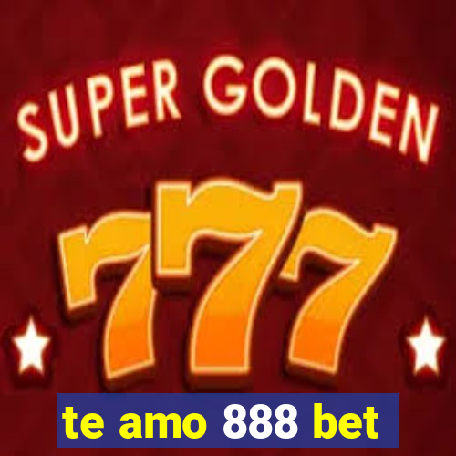 te amo 888 bet