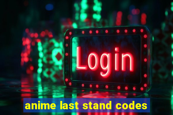 anime last stand codes