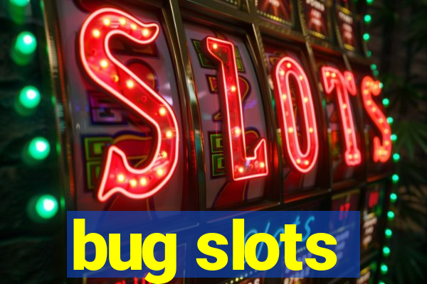 bug slots