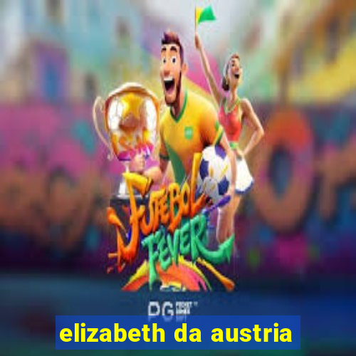 elizabeth da austria