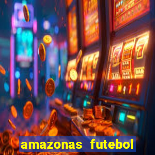 amazonas futebol clube onde assistir