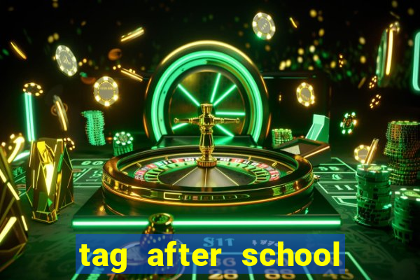 tag after school apk download