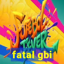 fatal gbi