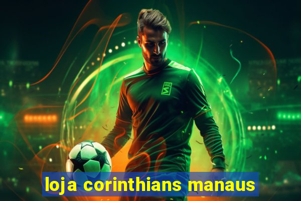 loja corinthians manaus