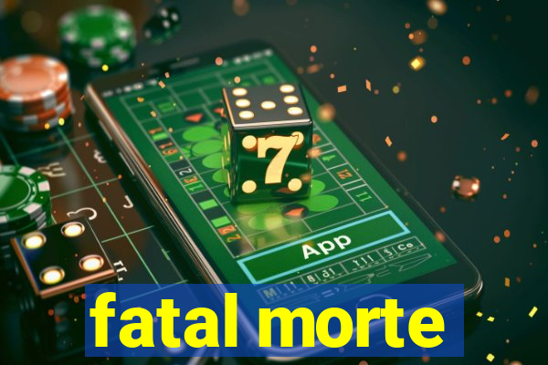 fatal morte