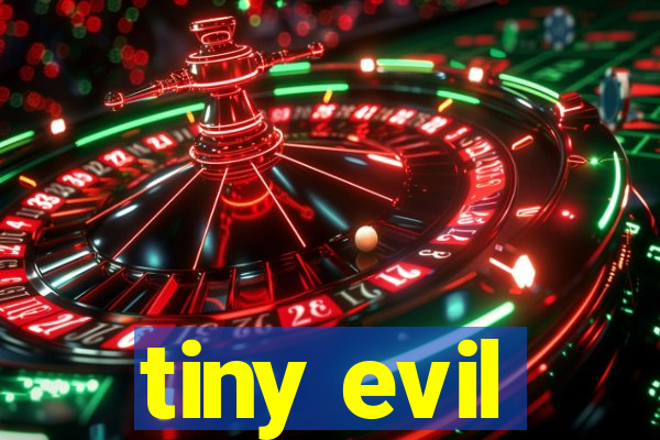 tiny evil