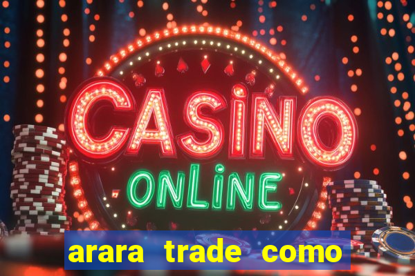 arara trade como ganhar dinheiro