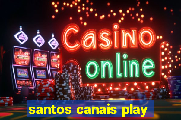 santos canais play