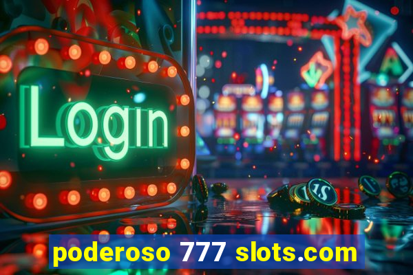 poderoso 777 slots.com