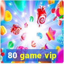 80 game vip