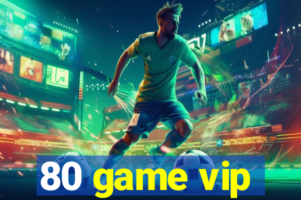 80 game vip