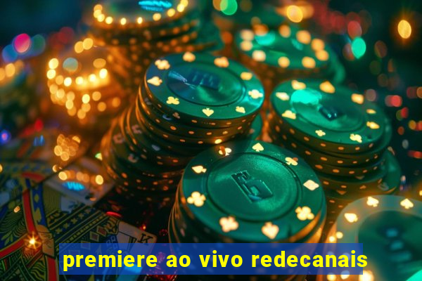 premiere ao vivo redecanais