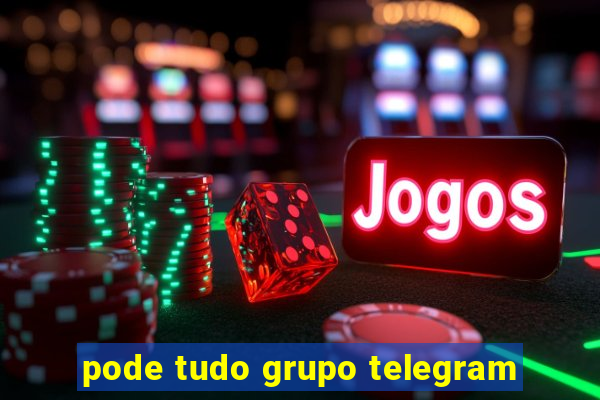 pode tudo grupo telegram