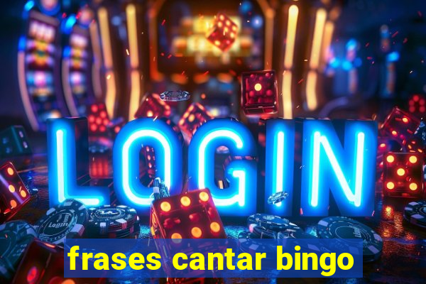 frases cantar bingo