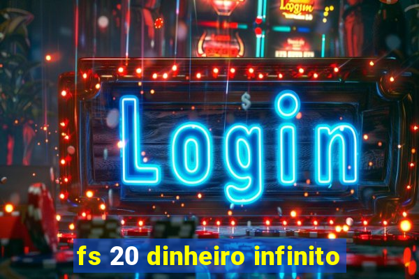 fs 20 dinheiro infinito