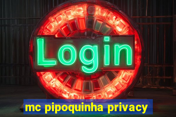 mc pipoquinha privacy