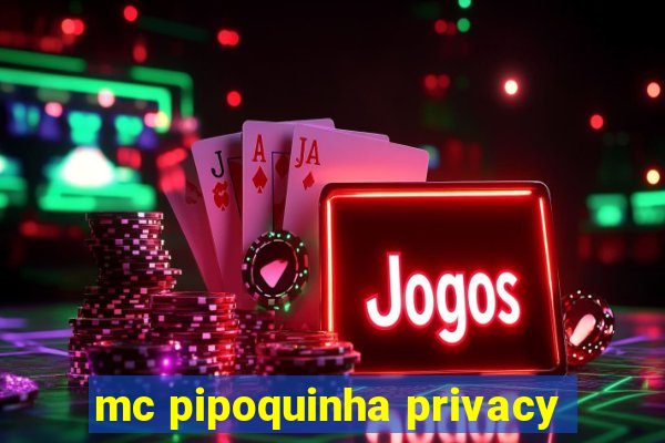 mc pipoquinha privacy