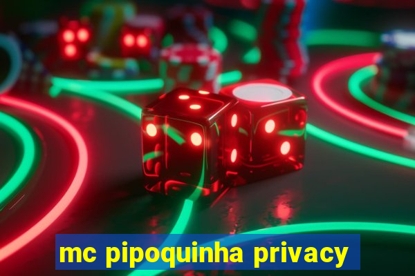 mc pipoquinha privacy