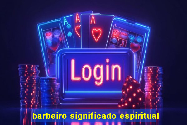 barbeiro significado espiritual