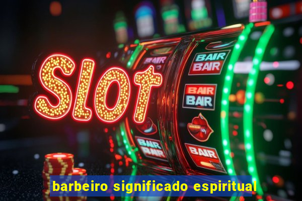 barbeiro significado espiritual