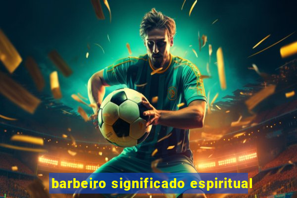 barbeiro significado espiritual