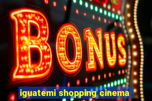 iguatemi shopping cinema